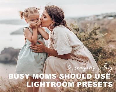 3 Reasons Why Busy Moms Should Use Lightroom Presets